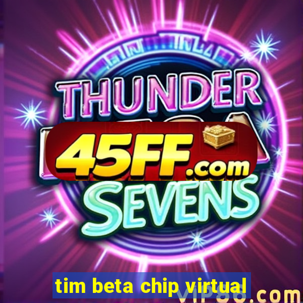 tim beta chip virtual